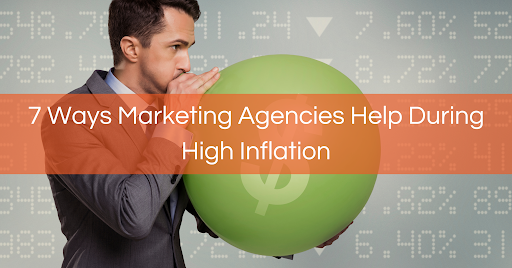 7 Reasons Leveraging a Marketing Agency is Key During High Inflation