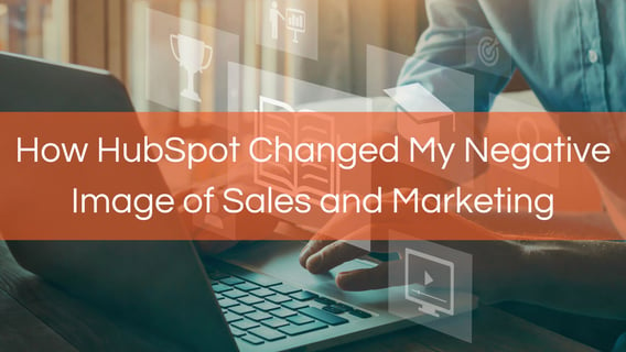 How HubSpot Changed My Negative Image of Sales and Marketing