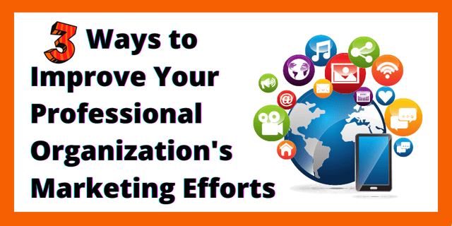 3 Ways to Improve your Professional Organization's Marketing Efforts